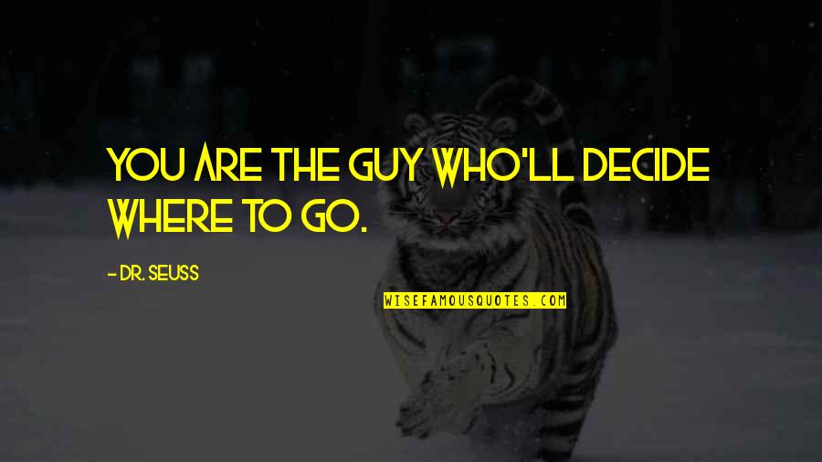 Being Who You Are Quotes By Dr. Seuss: You are the guy who'll decide where to