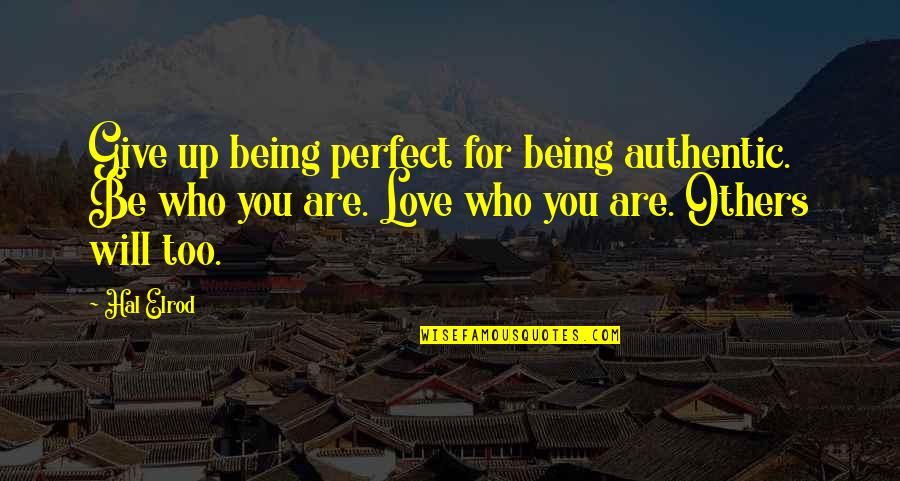 Being Who You Are Quotes By Hal Elrod: Give up being perfect for being authentic. Be