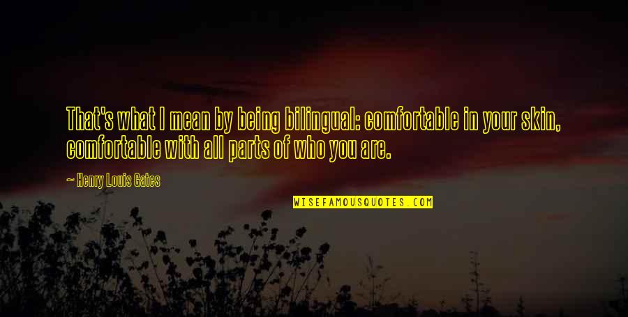 Being Who You Are Quotes By Henry Louis Gates: That's what I mean by being bilingual: comfortable