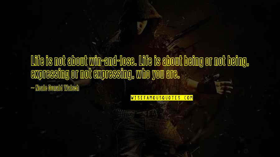 Being Who You Are Quotes By Neale Donald Walsch: Life is not about win-and-lose. Life is about