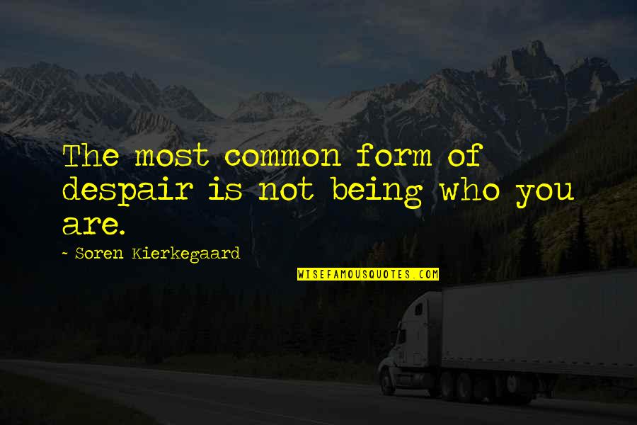 Being Who You Are Quotes By Soren Kierkegaard: The most common form of despair is not
