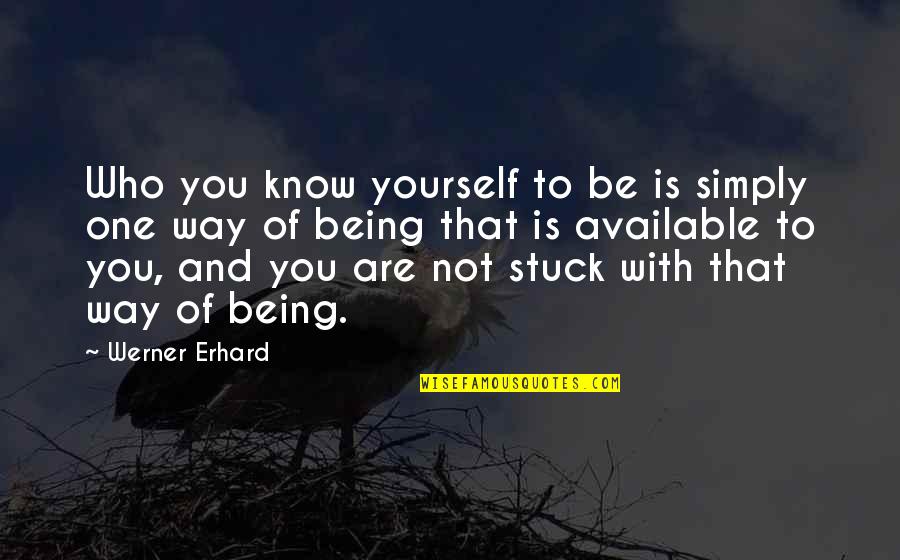 Being Who You Are Quotes By Werner Erhard: Who you know yourself to be is simply