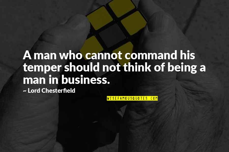 Being Who You Really Are Quotes By Lord Chesterfield: A man who cannot command his temper should