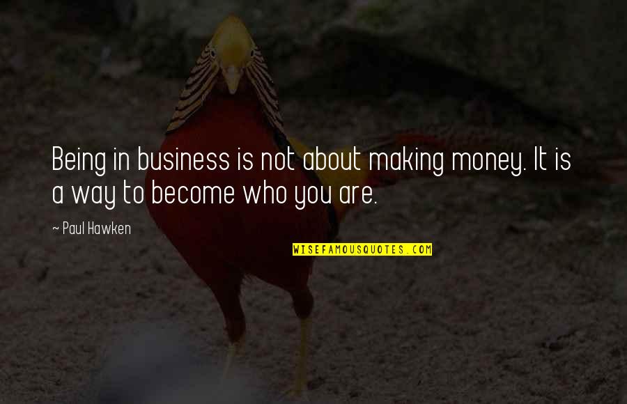 Being Who You Really Are Quotes By Paul Hawken: Being in business is not about making money.