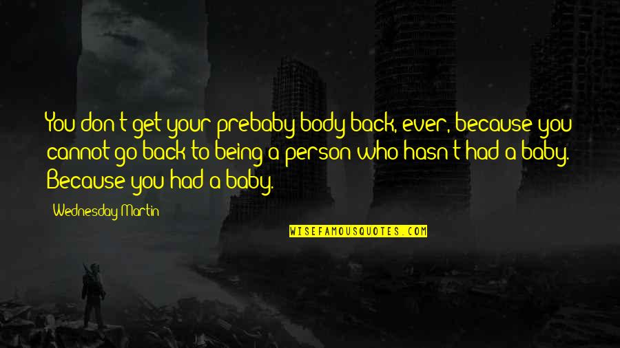 Being Who You Really Are Quotes By Wednesday Martin: You don't get your prebaby body back, ever,