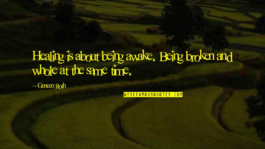 Being Whole Quotes By Geneen Roth: Healing is about being awake. Being broken and