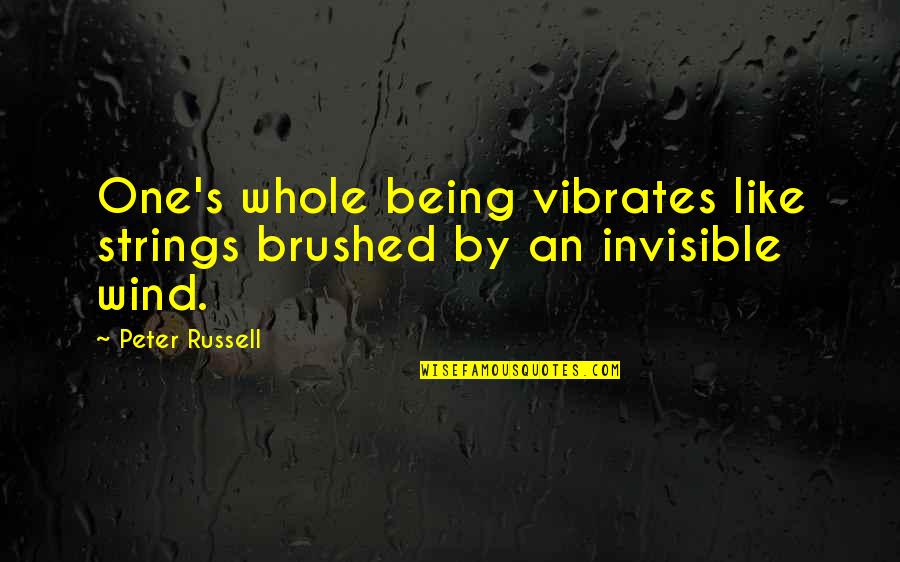 Being Whole Quotes By Peter Russell: One's whole being vibrates like strings brushed by