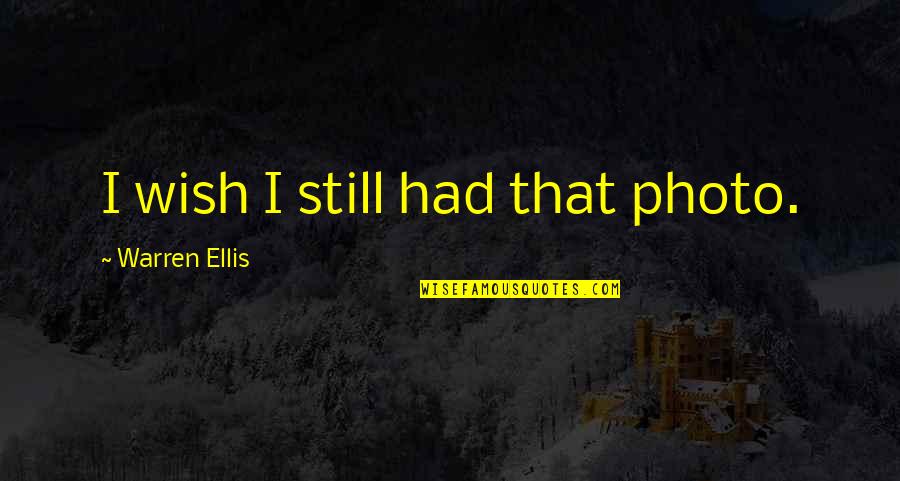 Being Wide Eyed Quotes By Warren Ellis: I wish I still had that photo. Being Wide Eyed Quotes By Warren Ellis: I wish I still had that photo.