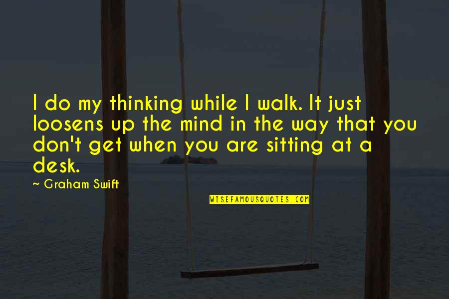 Being Wild And Adventurous Quotes By Graham Swift: I do my thinking while I walk. It