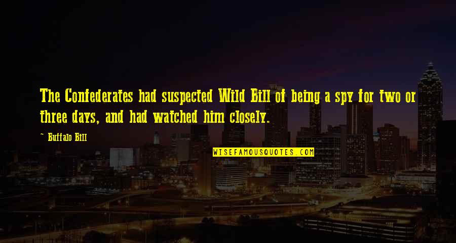 Being Wild Quotes By Buffalo Bill: The Confederates had suspected Wild Bill of being