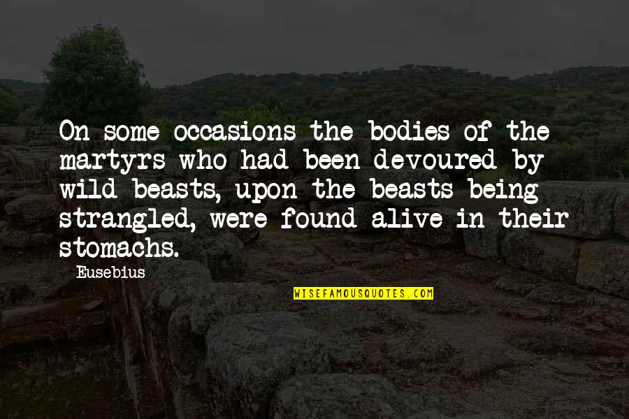 Being Wild Quotes By Eusebius: On some occasions the bodies of the martyrs
