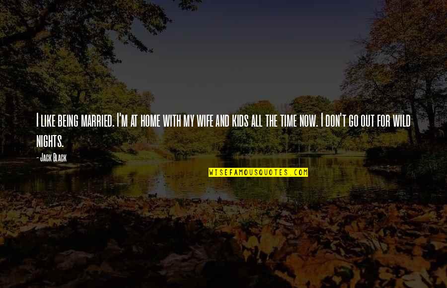 Being Wild Quotes By Jack Black: I like being married. I'm at home with