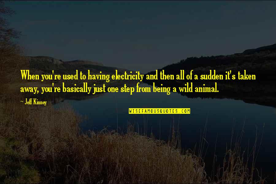 Being Wild Quotes By Jeff Kinney: When you're used to having electricity and then Being Wild Quotes By Jeff Kinney: When you're used to having electricity and then