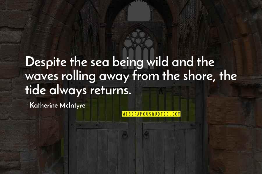 Being Wild Quotes By Katherine McIntyre: Despite the sea being wild and the waves