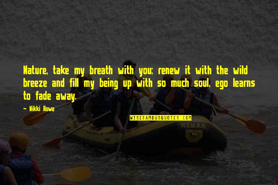 Being Wild Quotes By Nikki Rowe: Nature, take my breath with you; renew it