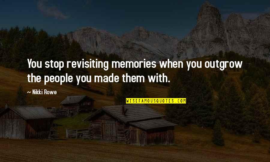 Being Wild Quotes By Nikki Rowe: You stop revisiting memories when you outgrow the