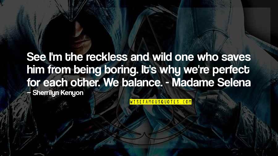 Being Wild Quotes By Sherrilyn Kenyon: See I'm the reckless and wild one who