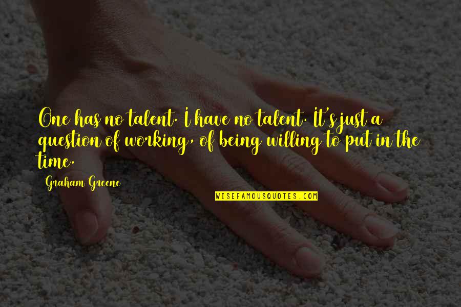 Being Willing Quotes By Graham Greene: One has no talent. I have no talent.