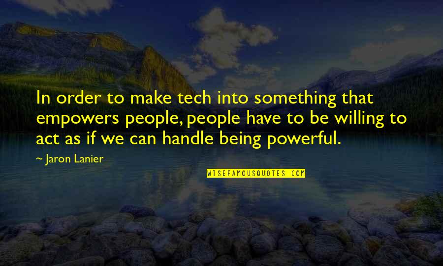 Being Willing Quotes By Jaron Lanier: In order to make tech into something that