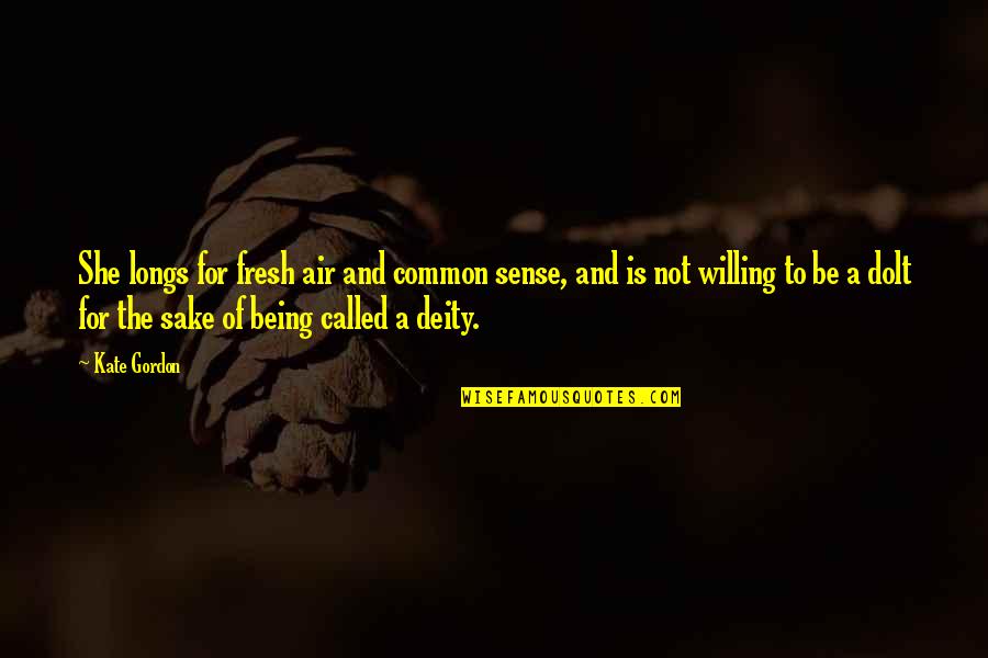 Being Willing Quotes By Kate Gordon: She longs for fresh air and common sense, Being Willing Quotes By Kate Gordon: She longs for fresh air and common sense,
