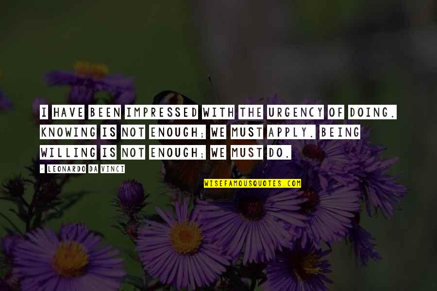 Being Willing Quotes By Leonardo Da Vinci: I have been impressed with the urgency of