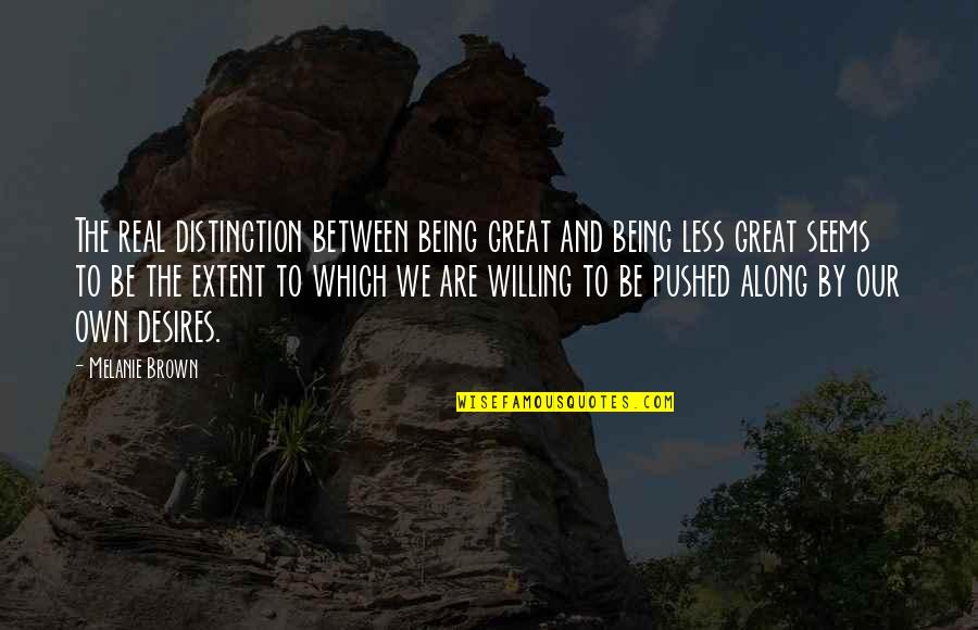 Being Willing Quotes By Melanie Brown: The real distinction between being great and being