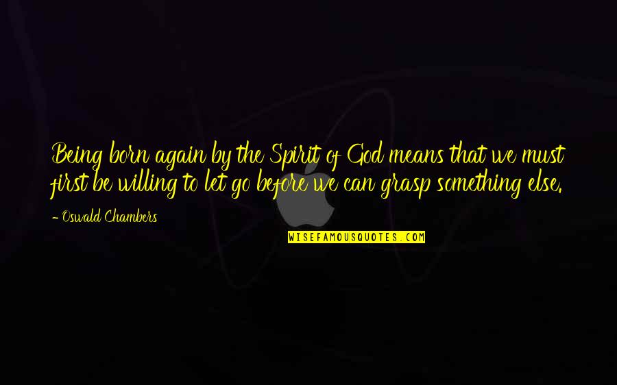 Being Willing Quotes By Oswald Chambers: Being born again by the Spirit of God Being Willing Quotes By Oswald Chambers: Being born again by the Spirit of God