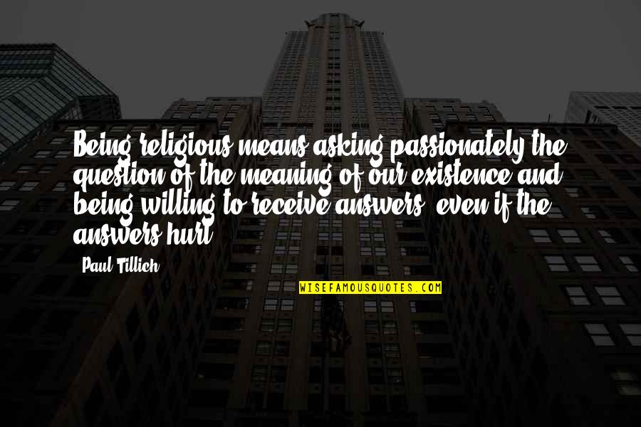 Being Willing Quotes By Paul Tillich: Being religious means asking passionately the question of