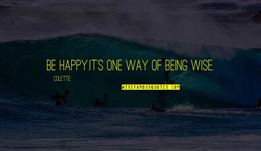 Being Wise And Happy Quotes By Colette: Be happy.It's one way of being wise.