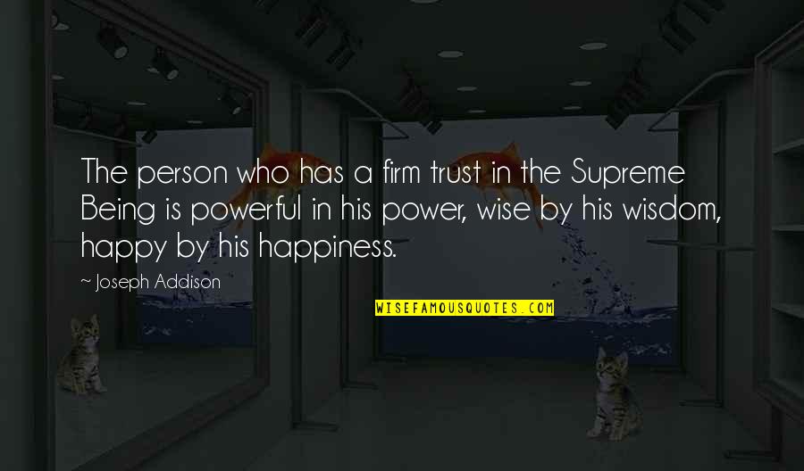 Being Wise And Happy Quotes By Joseph Addison: The person who has a firm trust in