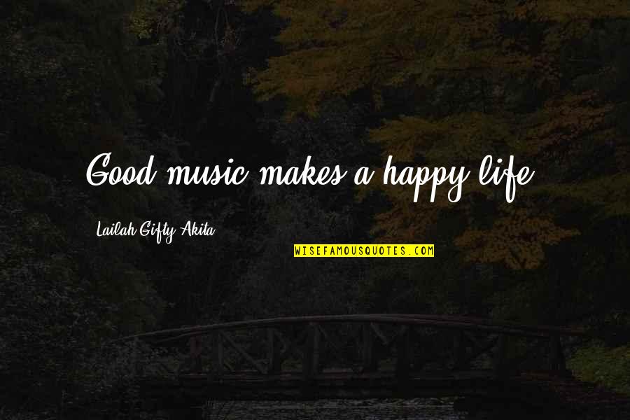 Being Wise And Happy Quotes By Lailah Gifty Akita: Good music makes a happy life.
