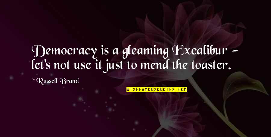 Being Wise And Intelligent Quotes By Russell Brand: Democracy is a gleaming Excalibur - let's not
