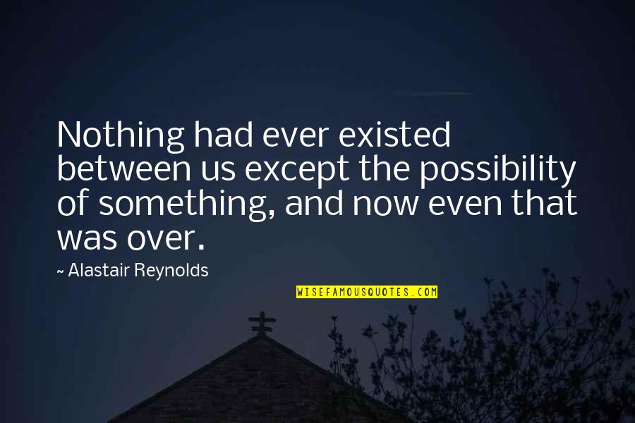 Being Wise And Smart Quotes By Alastair Reynolds: Nothing had ever existed between us except the