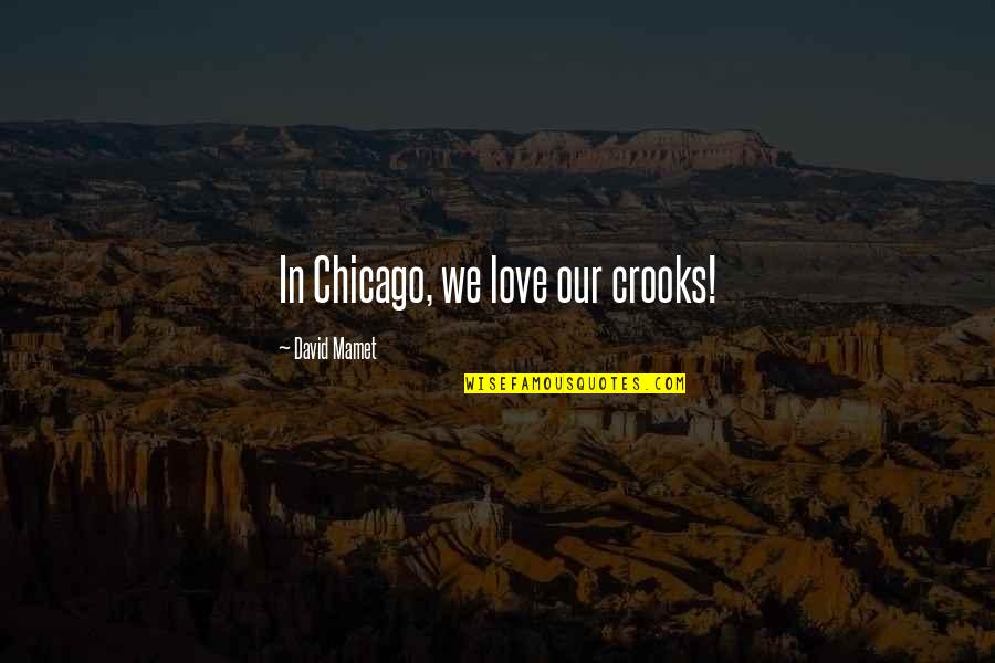 Being Wise And Young Quotes By David Mamet: In Chicago, we love our crooks!