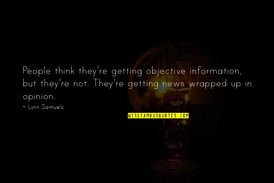 Being Wise And Young Quotes By Lynn Samuels: People think they're getting objective information, but they're