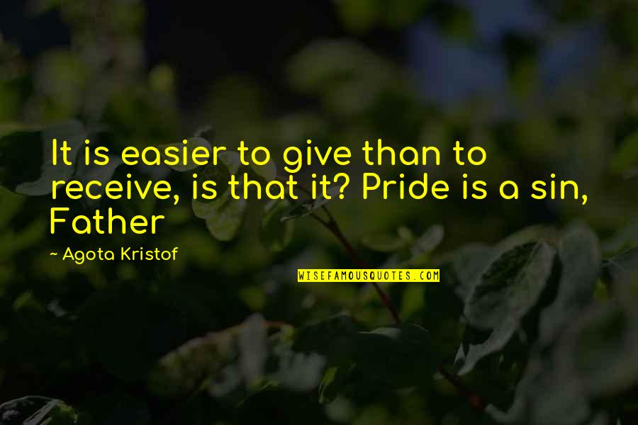 Being Wise In Love Quotes By Agota Kristof: It is easier to give than to receive,
