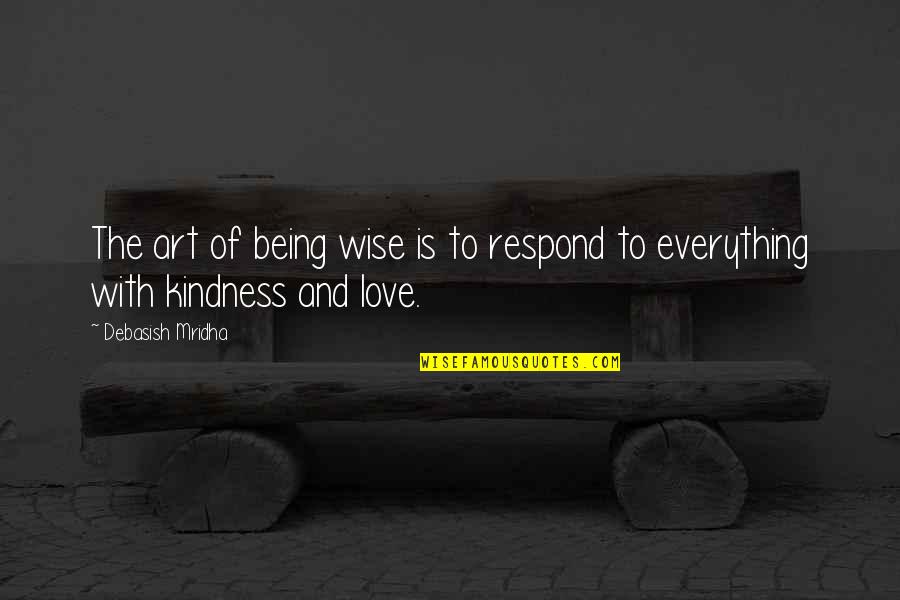 Being Wise In Love Quotes By Debasish Mridha: The art of being wise is to respond