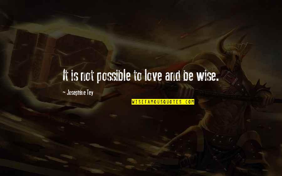Being Wise In Love Quotes By Josephine Tey: It is not possible to love and be