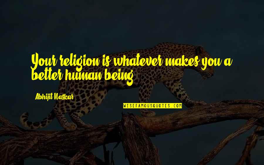 Being Wise Quotes By Abhijit Naskar: Your religion is whatever makes you a better