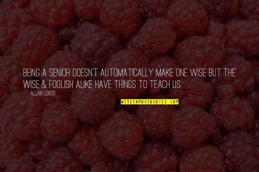 Being Wise Quotes By Allan Lokos: Being a senior doesn't automatically make one wise