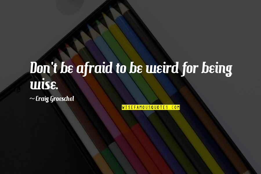 Being Wise Quotes By Craig Groeschel: Don't be afraid to be weird for being