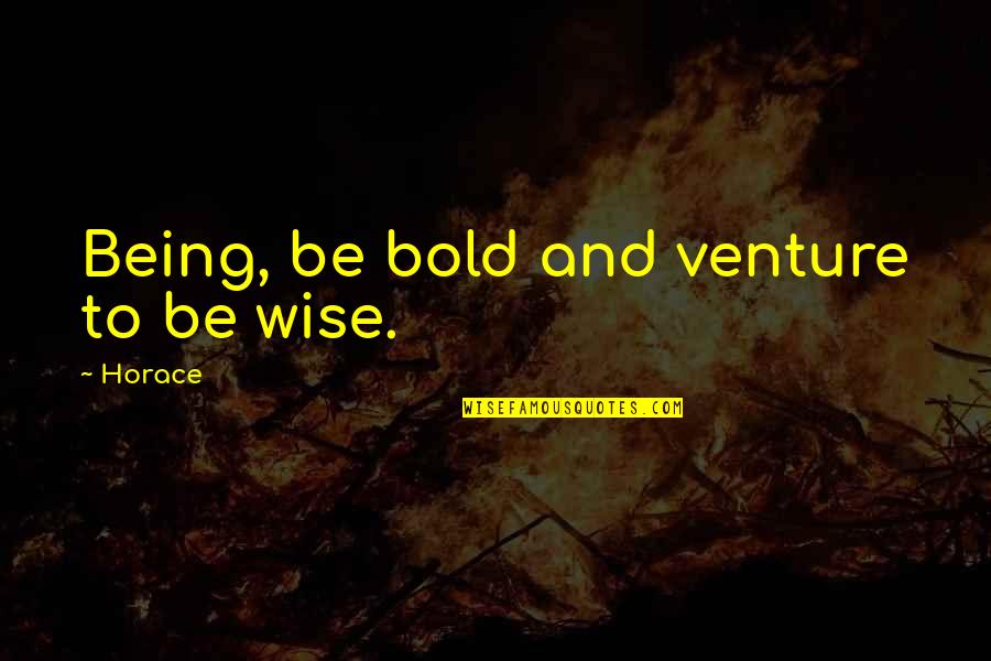 Being Wise Quotes By Horace: Being, be bold and venture to be wise.