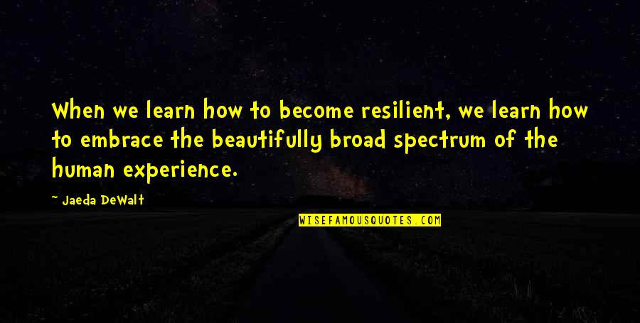 Being Wise Quotes By Jaeda DeWalt: When we learn how to become resilient, we