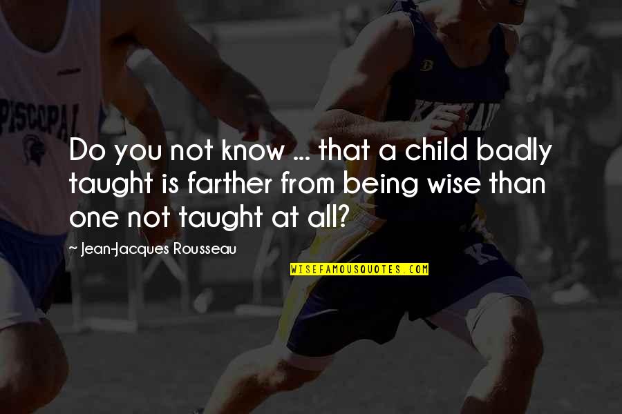 Being Wise Quotes By Jean-Jacques Rousseau: Do you not know ... that a child