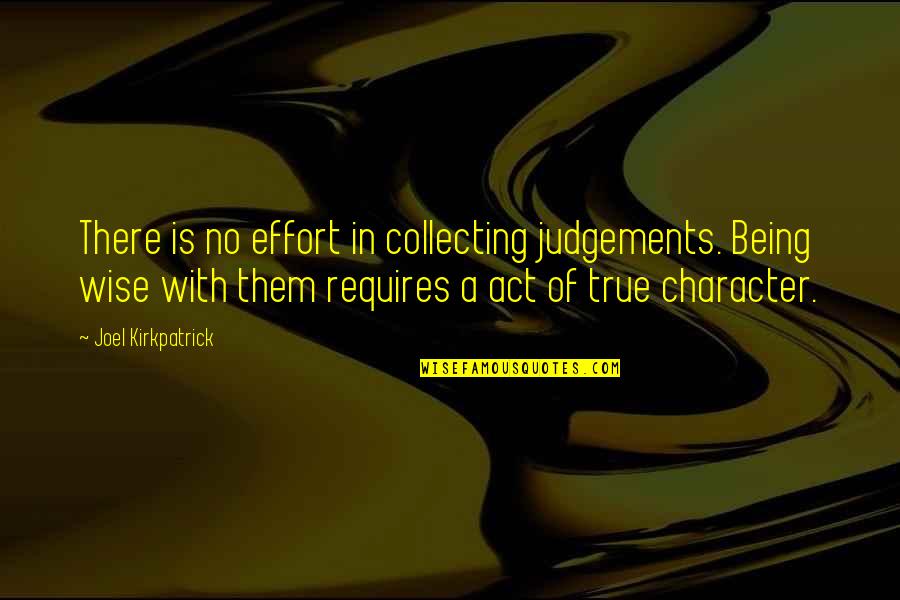 Being Wise Quotes By Joel Kirkpatrick: There is no effort in collecting judgements. Being