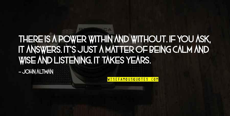 Being Wise Quotes By John Altman: There is a power within and without. If