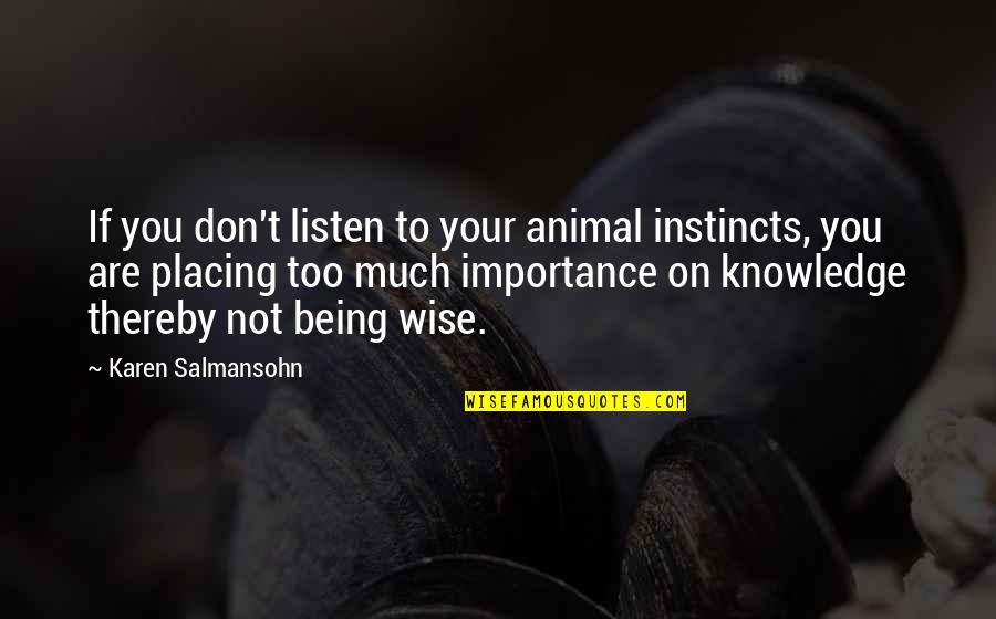 Being Wise Quotes By Karen Salmansohn: If you don't listen to your animal instincts,