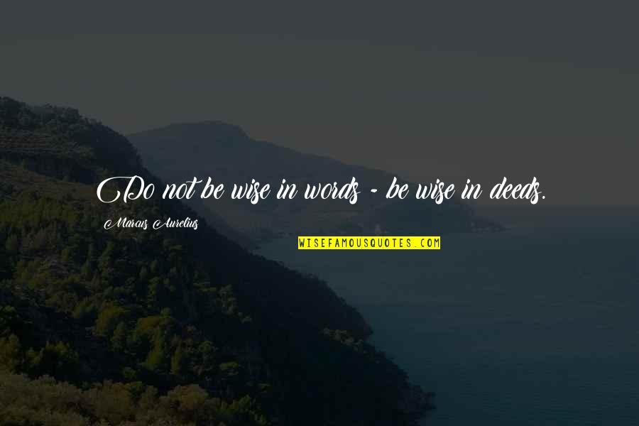 Being Wise Quotes By Marcus Aurelius: Do not be wise in words - be