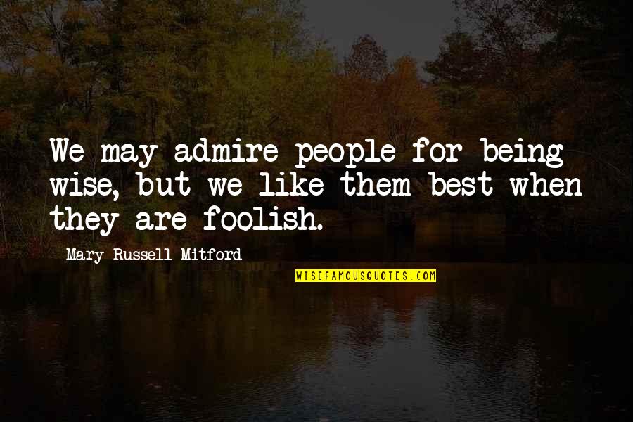 Being Wise Quotes By Mary Russell Mitford: We may admire people for being wise, but