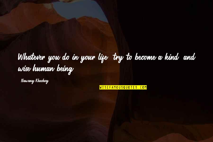 Being Wise Quotes By Nawang Khechog: Whatever you do in your life, try to